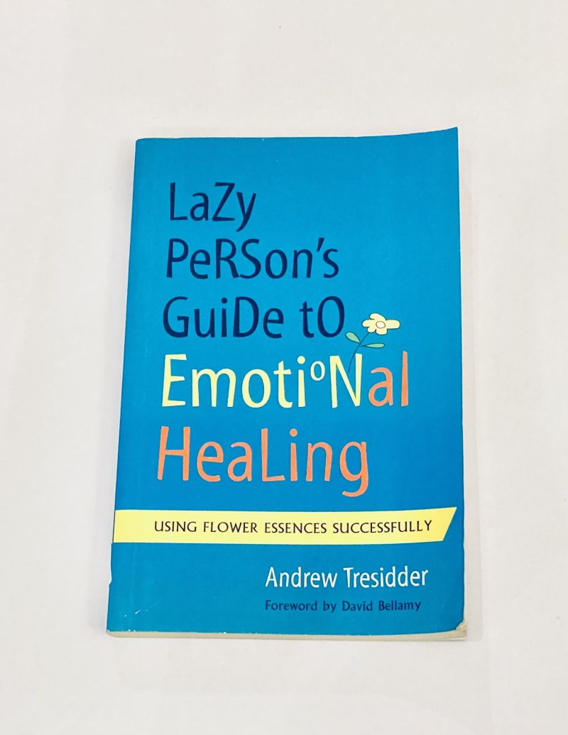 Lazy Person's Guide to Emotional Healing: Using Flower Essences Successfully