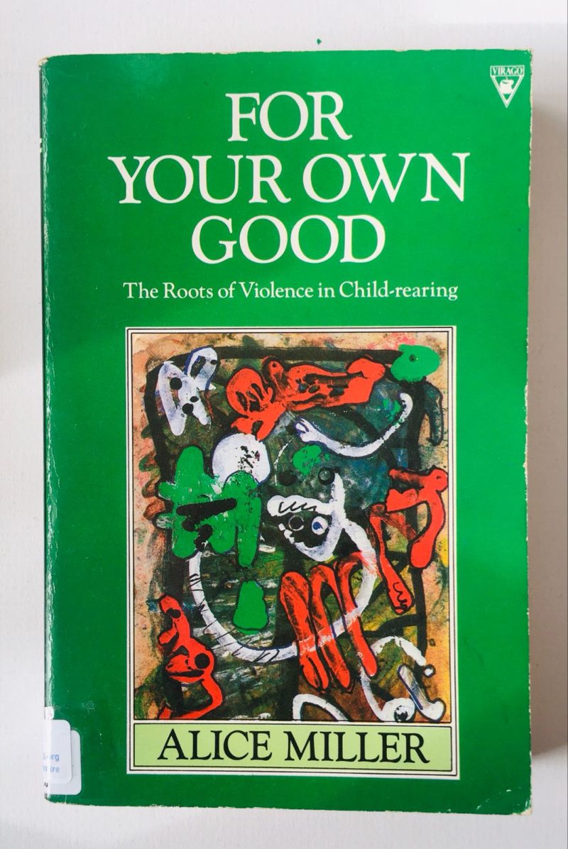 For Your Own Good: Hidden Cruelty in Child-Rearing and the Roots of Violence